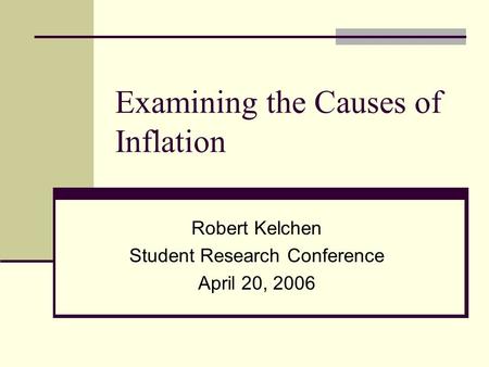 Examining the Causes of Inflation Robert Kelchen Student Research Conference April 20, 2006.