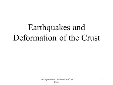 Earthquakes and Deformation of the Crust 1. 2 Deformation of the Crust Stress –Force that causes pressure in the rocks of the earth’s crust Strain –Change.