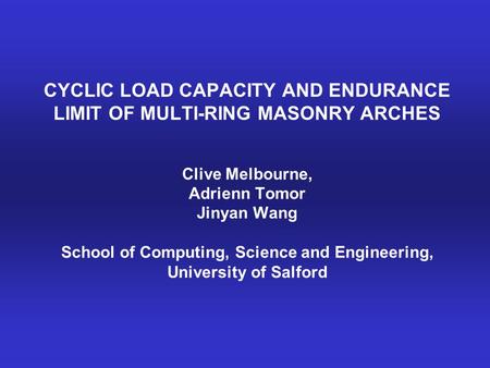 CYCLIC LOAD CAPACITY AND ENDURANCE LIMIT OF MULTI-RING MASONRY ARCHES Clive Melbourne, Adrienn Tomor Jinyan Wang School of Computing, Science and Engineering,