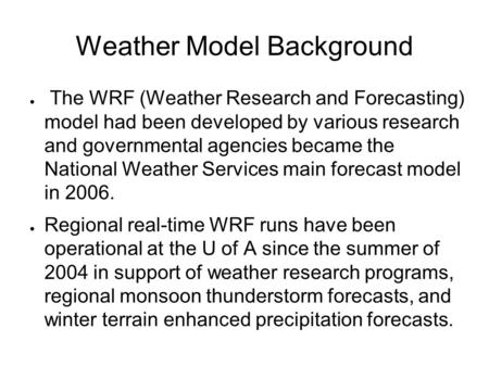 Weather Model Background ● The WRF (Weather Research and Forecasting) model had been developed by various research and governmental agencies became the.