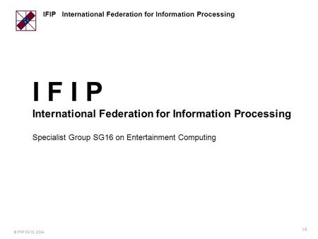 IFIP International Federation for Information Processing © IFIP SG16, 2004 1/6 I F I P International Federation for Information Processing Specialist Group.