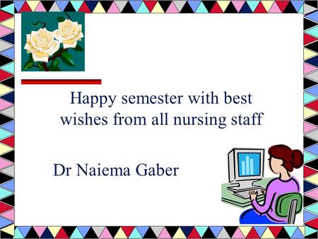 Happy semester with best wishes from all nursing staff Dr Naiema Gaber