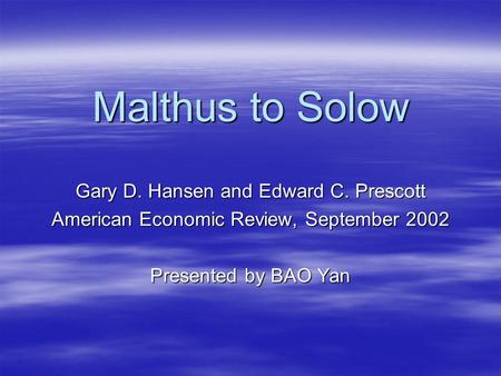 Malthus to Solow Gary D. Hansen and Edward C. Prescott American Economic Review, September 2002 Presented by BAO Yan.