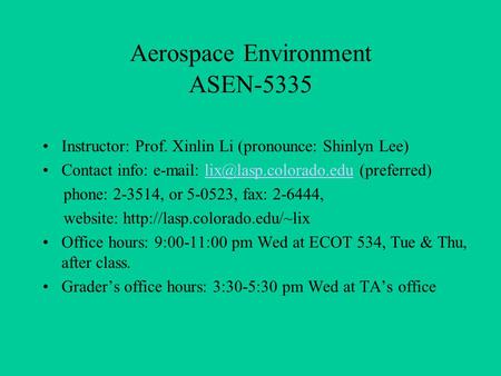 Aerospace Environment ASEN-5335 Instructor: Prof. Xinlin Li (pronounce: Shinlyn Lee) Contact info: