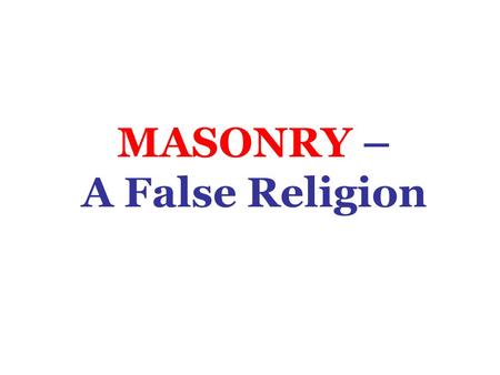 MASONRY – A False Religion. MASONRY Secrets Can Be Known.