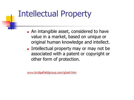 Intellectual Property An intangible asset, considered to have value in a market, based on unique or original human knowledge and intellect. Intellectual.