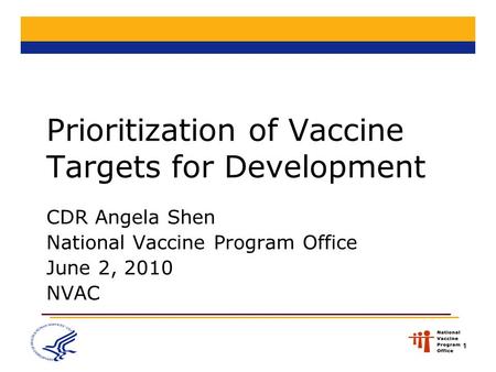 1 Prioritization of Vaccine Targets for Development CDR Angela Shen National Vaccine Program Office June 2, 2010 NVAC.