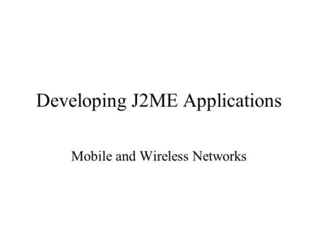 Developing J2ME Applications Mobile and Wireless Networks.