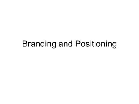 Branding and Positioning. Elements of Brand Equity Awareness –Recognition –Recall Associations Perception of Quality Loyalty –Relationship –Installed.