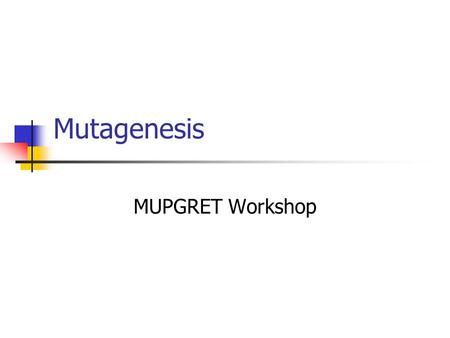 Mutagenesis MUPGRET Workshop. Mutation Heritable change in the DNA sequence. Naturally occurring Induced.
