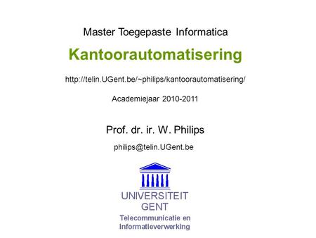 Kantoorautomatisering Prof. dr. ir. W. Philips Master Toegepaste Informatica Academiejaar 2010-2011