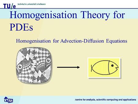 Homogenisation Theory for PDEs Homogenisation for Advection-Diffusion Equations.