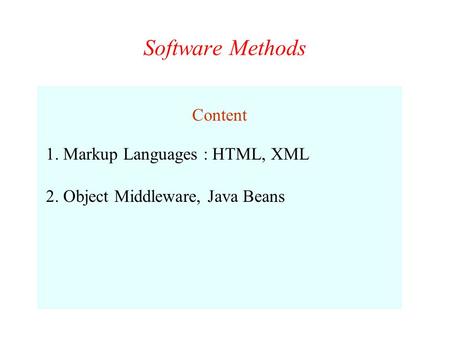 Software Methods Content 1. Markup Languages : HTML, XML 2. Object Middleware, Java Beans.