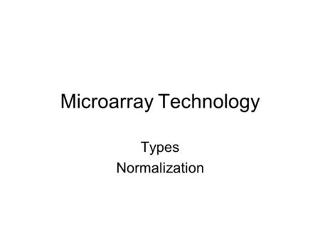 Microarray Technology Types Normalization Microarray Technology Microarray: –New Technology (first paper: 1995) Allows study of thousands of genes at.