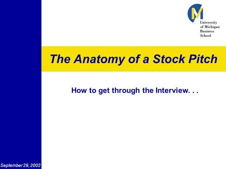 The Anatomy of a Stock Pitch September 29, 2002 How to get through the Interview...