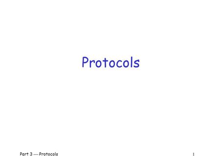Part 3  Protocols 1 Protocols Part 3  Protocols 2 Protocol  Human protocols  the rules followed in human interactions o Example: Asking a question.