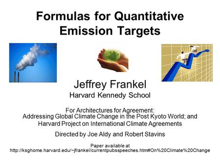 Formulas for Quantitative Emission Targets Jeffrey Frankel Harvard Kennedy School For Architectures for Agreement: Addressing Global Climate Change in.