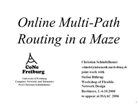 1 University of Freiburg Computer Networks and Telematics Prof. Christian Schindelhauer Online Multi-Path Routing in a Maze Christian Schindelhauer joint.