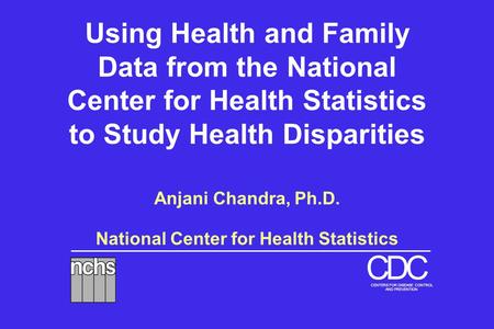 National Center for Health Statistics DCC CENTERS FOR DISEASE CONTROL AND PREVENTION Using Health and Family Data from the National Center for Health Statistics.