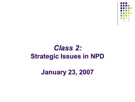 Class 2: Strategic Issues in NPD January 23, 2007.