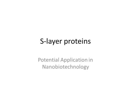S-layer proteins Potential Application in Nanobiotechnology.