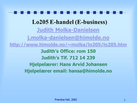 Prentice Hall, 2002 1 Lo205 E-handel (E-business) Judith Molka-Danielsen  Judith’s.