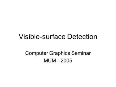Visible-surface Detection Computer Graphics Seminar MUM - 2005.
