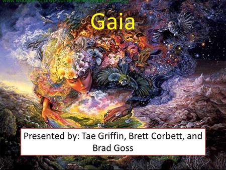 Gaia Presented by: Tae Griffin, Brett Corbett, and Brad Goss www.woodka.com/wp-content/stuff/breath_gaia.jpg.