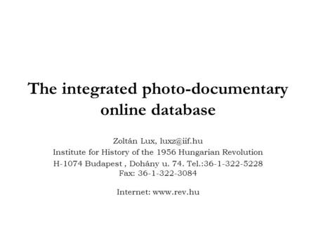 The integrated photo-documentary online database Zoltán Lux, Institute for History of the 1956 Hungarian Revolution H-1074 Budapest, Dohány.