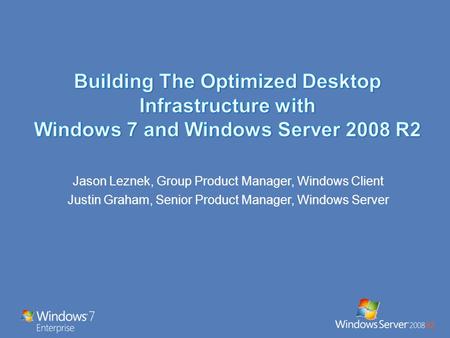 Jason Leznek, Group Product Manager, Windows Client Justin Graham, Senior Product Manager, Windows Server.