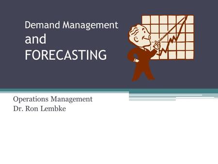 Demand Management and FORECASTING Operations Management Dr. Ron Lembke.