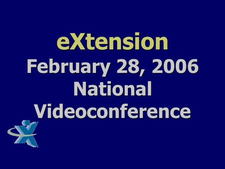 EXtension February 28, 2006 National Videoconference.