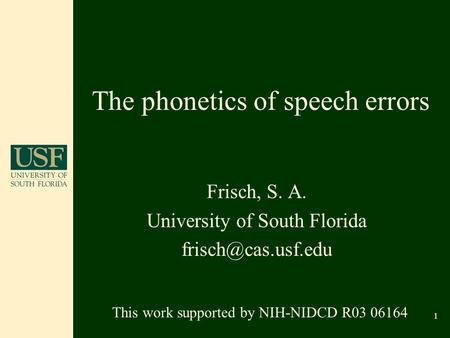 1 The phonetics of speech errors Frisch, S. A. University of South Florida This work supported by NIH-NIDCD R03 06164.