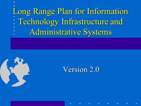 Long Range Plan for Information Technology Infrastructure and Administrative Systems Version 2.0.