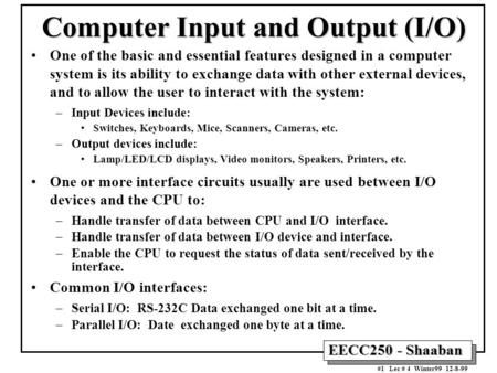 EECC250 - Shaaban #1 Lec # 4 Winter99 12-8-99 Computer Input and Output (I/O) One of the basic and essential features designed in a computer system is.
