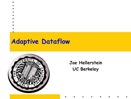 Adaptive Dataflow Joe Hellerstein UC Berkeley. Overview Trends Driving Adaptive Dataflow Lessons –networking flow control, event programming, app-level.