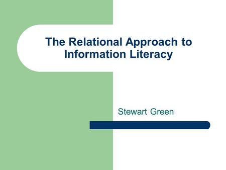 The Relational Approach to Information Literacy Stewart Green.