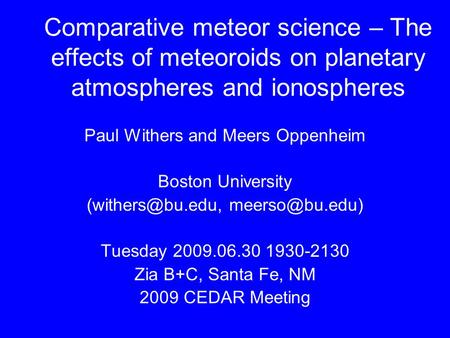 Comparative meteor science – The effects of meteoroids on planetary atmospheres and ionospheres Paul Withers and Meers Oppenheim Boston University