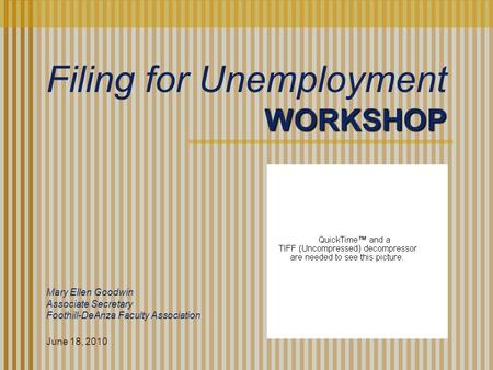 WORKSHOP Mary Ellen Goodwin Associate Secretary Foothill-DeAnza Faculty Association Filing for Unemployment June 18, 2010.