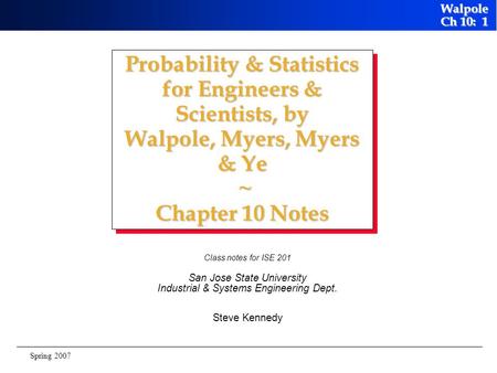 Probability & Statistics for Engineers & Scientists, by Walpole, Myers, Myers & Ye ~ Chapter 10 Notes Class notes for ISE 201 San Jose State University.