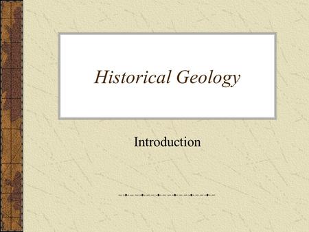 Historical Geology Introduction. What is Historical Geology? Earth’s History based on evidence preserved in rocks Immensity of time span difficult to.