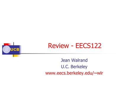 UCB Review - EECS122 Jean Walrand U.C. Berkeley www.eecs.berkeley.edu/~wlr.