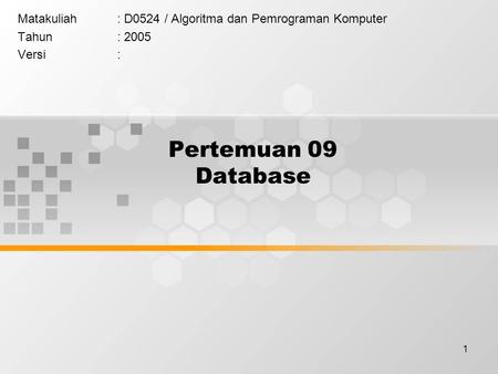 1 Pertemuan 09 Database Matakuliah: D0524 / Algoritma dan Pemrograman Komputer Tahun: 2005 Versi: