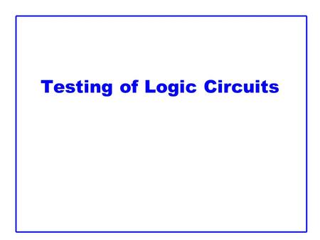 Testing of Logic Circuits. 2 Outline  Testing –Logic Verification –Silicon Debug –Manufacturing Test  Fault Models  Observability and Controllability.