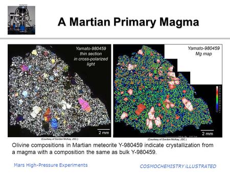 Mars High-Pressure Experiments COSMOCHEMISTRY iLLUSTRATED A Martian Primary Magma Olivine compositions in Martian meteorite Y-980459 indicate crystallization.