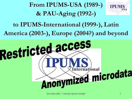 Hist.umn.edu/~rmccaa/ipums-europe1 From IPUMS-USA (1989-) & PAU-Aging (1992-) From IPUMS-USA (1989-) & PAU-Aging (1992-) to IPUMS-International (1999-)