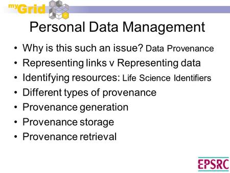 Personal Data Management Why is this such an issue? Data Provenance Representing links v Representing data Identifying resources: Life Science Identifiers.