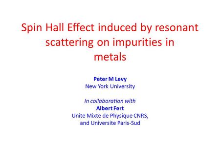 Spin Hall Effect induced by resonant scattering on impurities in metals Peter M Levy New York University In collaboration with Albert Fert Unite Mixte.