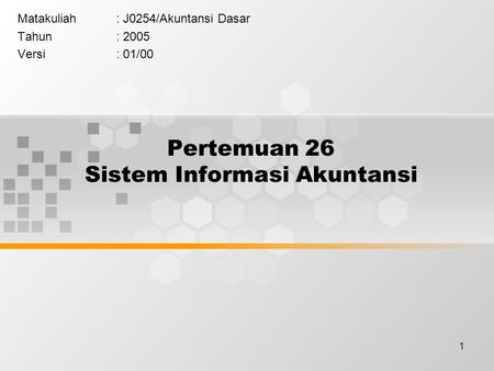 1 Pertemuan 26 Sistem Informasi Akuntansi Matakuliah: J0254/Akuntansi Dasar Tahun: 2005 Versi: 01/00.