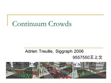 Continuum Crowds Adrien Treuille, Siggraph 2006 9557550 王上文.